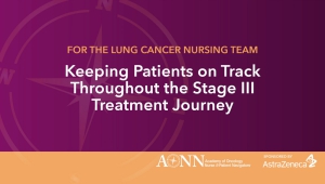 Keeping Patients on Track Throughout the Unresectable Stage III Treatment Journey